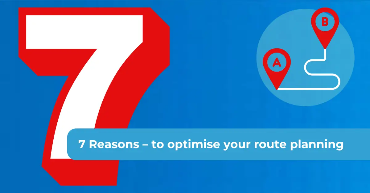 7 Reasons – to optimise your route planning