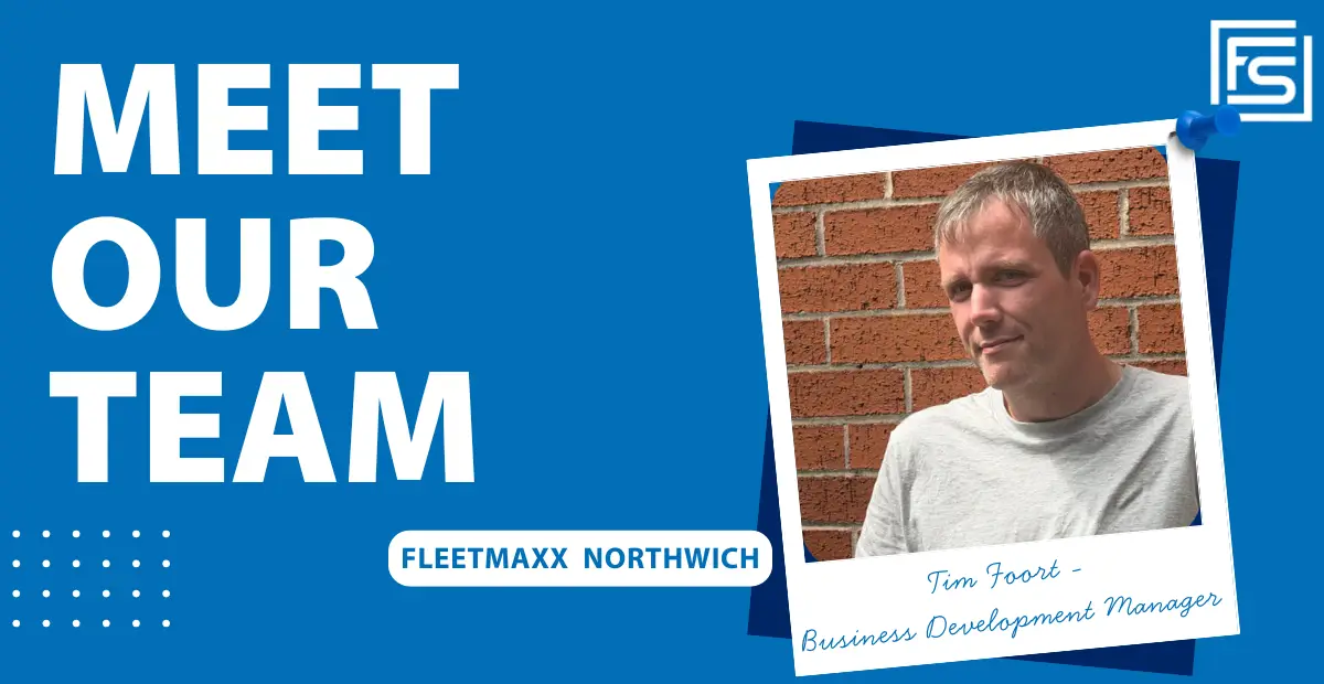 Meet Tim Foort, Business Development Manager at Fleetmaxx Northwich