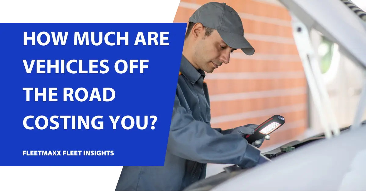 The hidden costs of fleet vehicle downtime